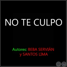 NO TE CULPO    Autores: BEBA SERVIN - SANTOS LIMA